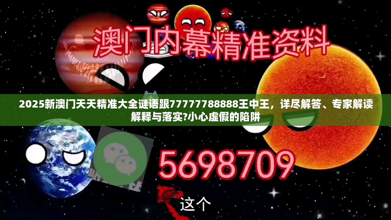 2025新澳门天天精准大全谜语跟77777788888王中王，详尽解答、专家解读解释与落实?小心虚假的陷阱