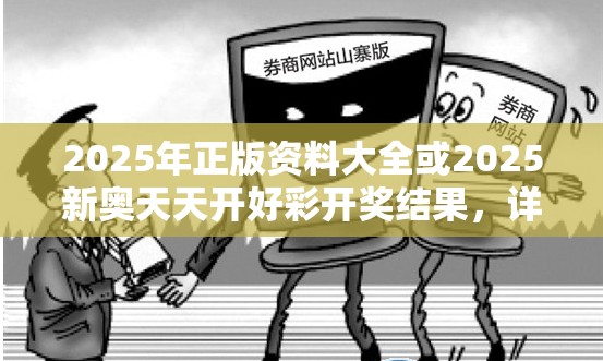 2025年正版资料大全或2025新奥天天开好彩开奖结果，详尽解答、专家解读解释与落实?小心虚假的陷阱