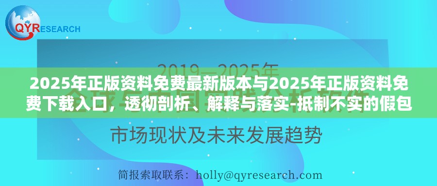 2025年正版资料免费最新版本与2025年正版资料免费下载入口，透彻剖析、解释与落实-抵制不实的假包装