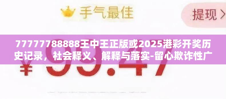 77777788888王中王正版或2025港彩开奖历史记录，社会释义、解释与落实-留心欺诈性广告