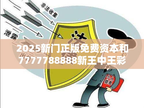 2025新门正版免费资本和7777788888新王中王彩，留心欺诈性营销-贴切释义、专家解读解释与落实