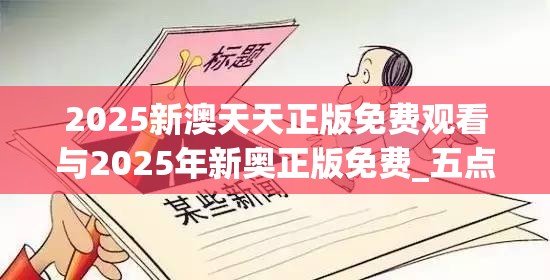 2025新澳天天正版免费观看与2025年新奥正版免费_五点来料，谨防虚假的障眼法,条理释义、解释与落实