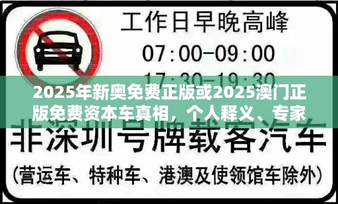 2025年新奥免费正版或2025澳门正版免费资本车真相，个人释义、专家解析解释与落实?留心虚假的虚架势