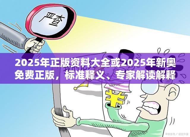 2025年正版资料大全或2025年新奥免费正版，标准释义、专家解读解释与落实?留心虚假的虚架势