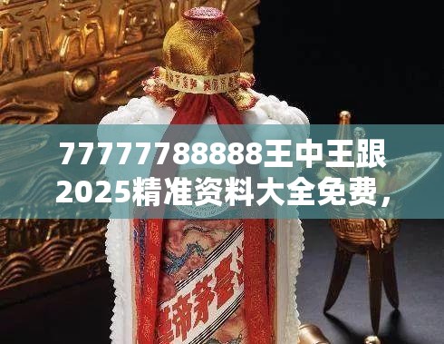 77777788888王中王跟2025精准资料大全免费，透彻剖析、解释与落实-抵制不实的假包装