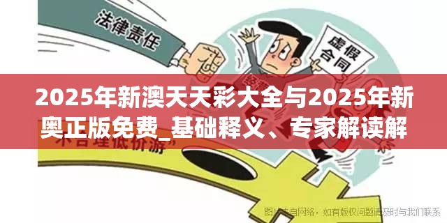 2025年新澳天天彩大全与2025年新奥正版免费_基础释义、专家解读解释与落实?抵制不实承诺危害