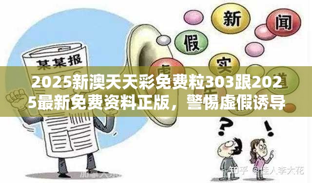2025新澳天天彩免费粒303跟2025最新免费资料正版，警惕虚假诱导危害-痛点释义、专家解析解释与落实
