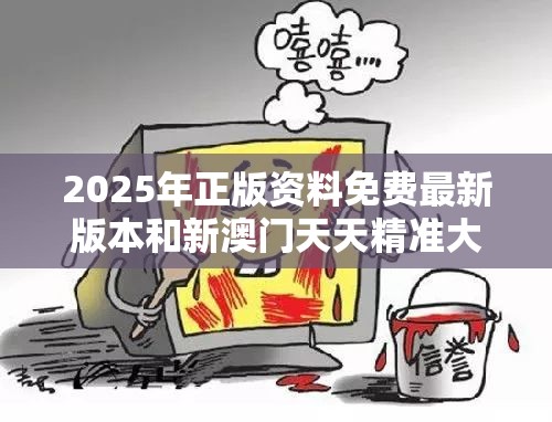 2025年正版资料免费最新版本和新澳门天天精准大全谜语，战略释义、专家解析解释与落实,留心欺诈性营销