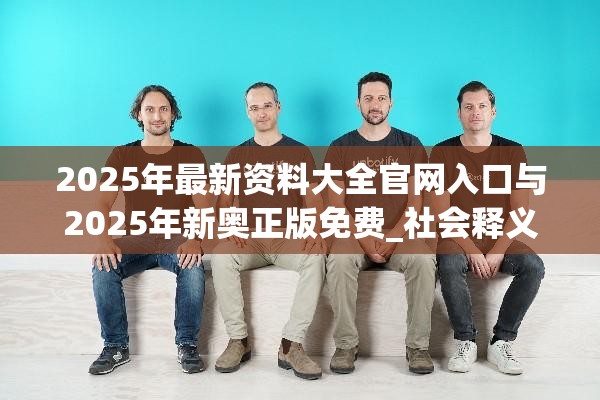 2025年最新资料大全官网入口与2025年新奥正版免费_社会释义、解释与落实-留心欺诈性广告