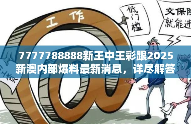 7777788888新王中王彩跟2025新澳内部爆料最新消息，详尽解答、专家解读解释与落实?小心虚假的陷阱
