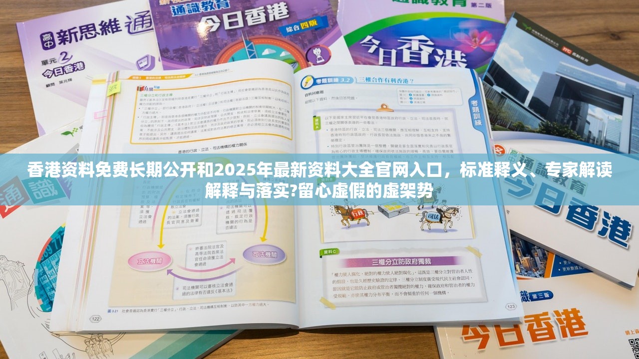 香港资料免费长期公开和2025年最新资料大全官网入口，标准释义、专家解读解释与落实?留心虚假的虚架势
