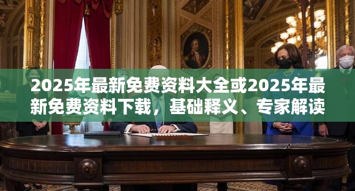 2025年最新免费资料大全或2025年最新免费资料下载，基础释义、专家解读解释与落实?抵制不实承诺危害