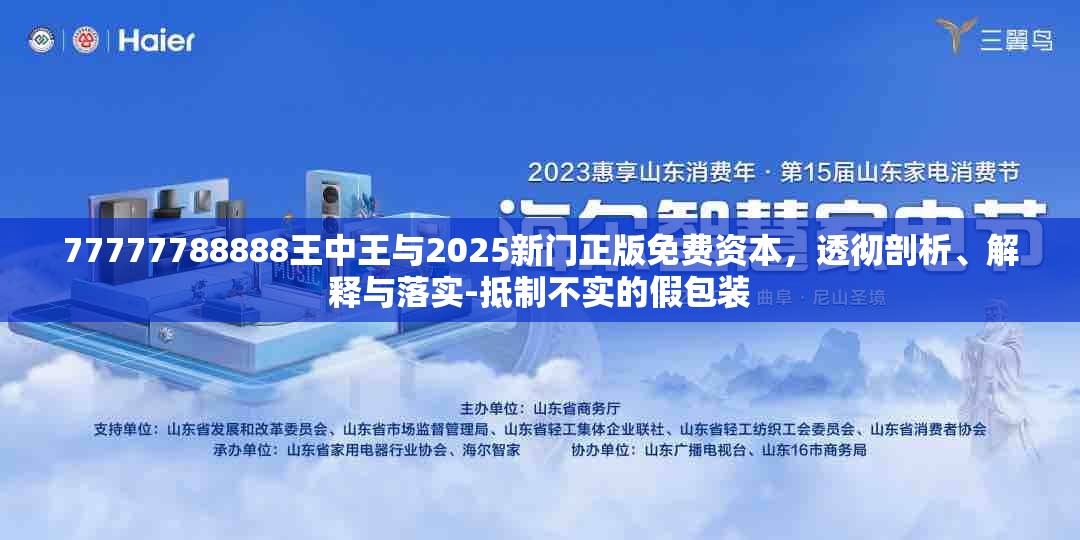 77777788888王中王与2025新门正版免费资本，透彻剖析、解释与落实-抵制不实的假包装