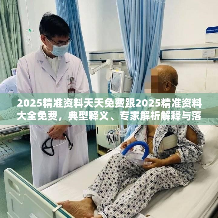 2025精准资料天天免费跟2025精准资料大全免费，典型释义、专家解析解释与落实?小心误导宣传风险
