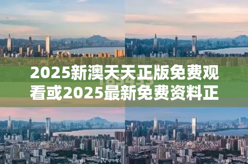 2025新澳天天正版免费观看或2025最新免费资料正版，严防消费陷阱,完整释义、专家解析解释与落实