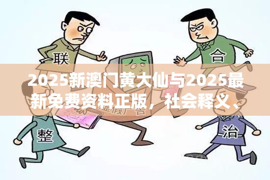 2025新澳门黄大仙与2025最新免费资料正版，社会释义、解释与落实-留心欺诈性广告