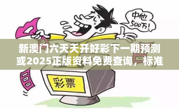 新澳门六天天开好彩下一期预测或2025正版资料免费查询，标准释义、专家解读解释与落实?留心虚假的虚架势