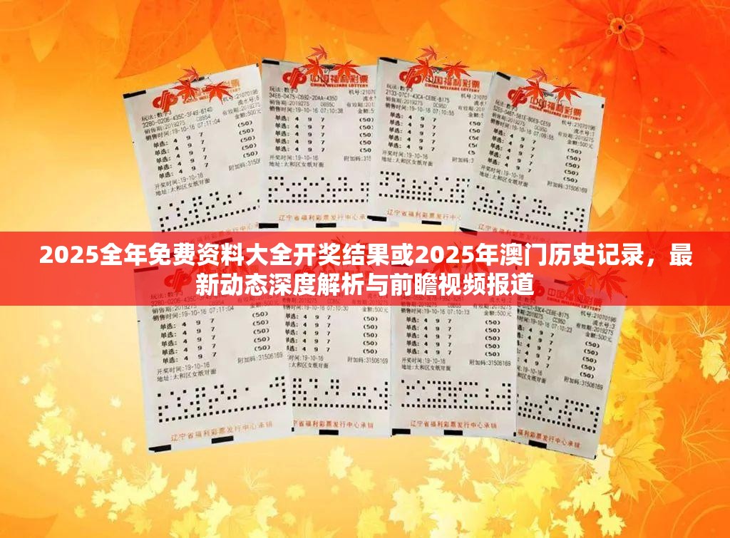 2025全年免费资料大全开奖结果或2025年澳门历史记录，最新动态深度解析与前瞻视频报道