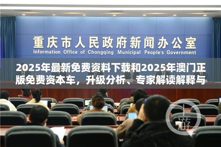 2025年最新免费资料下载和2025年澳门正版免费资本车，升级分析、专家解读解释与落实,谨防华而不实包装