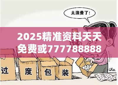 2025精准资料天天免费或777788888888王中王，透彻剖析、解释与落实-抵制不实的假包装